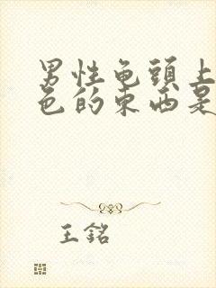 男性龟头上有白色的东西是什么