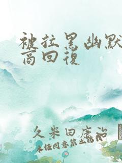 被拉黑幽默高情商回复