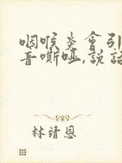 咽喉炎会引起声音嘶哑,说话困难吗?