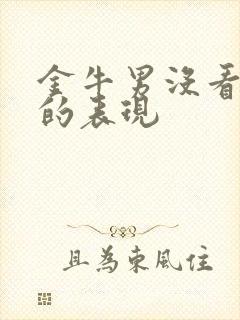 金牛男没看上你的表现