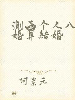 测两个人八字合婚算结婚