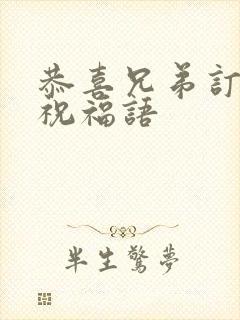 恭喜兄弟订婚的祝福语