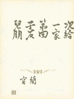 儿子第一次带女朋友回家给多少见面礼