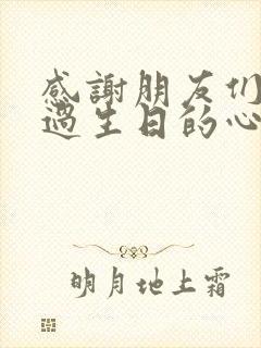 感谢朋友们陪我过生日的心情短语