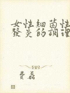 女性细菌性阴道发炎的调理