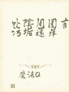 外阴周围有很多污垢还痒