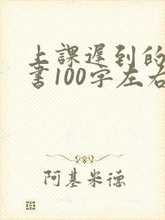 上课迟到的检讨书100字左右