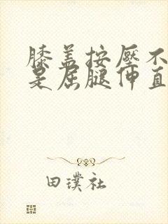 膝盖按压不疼但是屈腿伸直膝盖疼