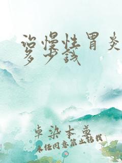 治慢性胃炎需要多少钱