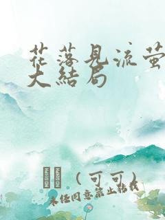 花落见流萤短剧大结局