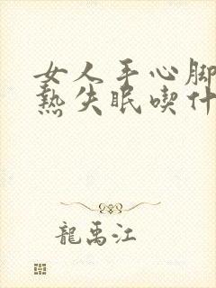 女人手心脚心发热失眠吃什么药