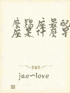 摩羯座最配的星座是什么星座