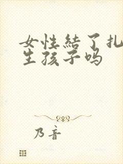 女性结了扎后能生孩子吗