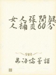 女人张开腿让男人桶爽60分钟