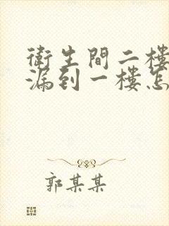 卫生间二楼漏水漏到一楼怎么办