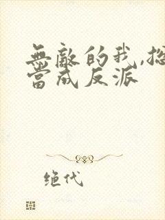 无敌的我,总被当成反派