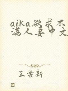 aika欲求不满人妻中文字幕
