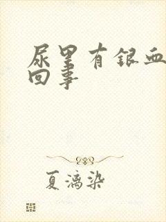 尿里有银血怎么回事