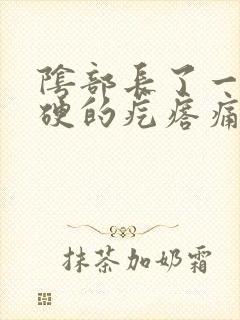 阴部长了一个硬硬的疙瘩痛