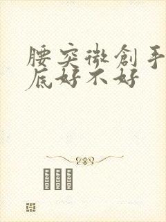 腰突微创手术到底好不好