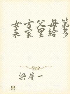 女方父母第一次来家里给多少红包