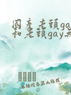 国产老头gay和老头gay无套