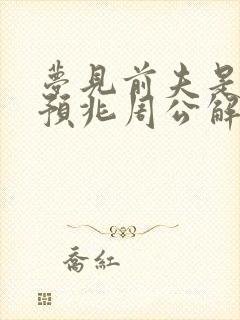 梦见前夫是什么预兆周公解梦