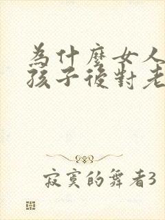 为什么女人生完孩子后对老公冷淡