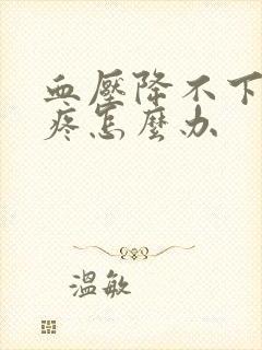 血压降不下来头疼怎么办