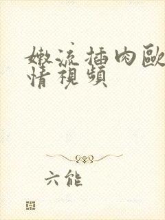 嫩流插肉欧美激情视频