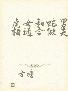 虎女和蛇男的属相适合做夫妻吗