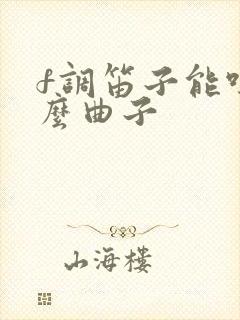 f调笛子能吹什么曲子