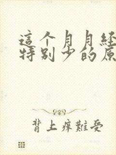 这个月月经突然特别少的原因