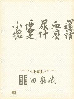 小便尿血还有血块是什么情况