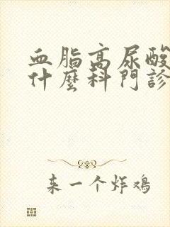 血脂高尿酸高挂什么科门诊