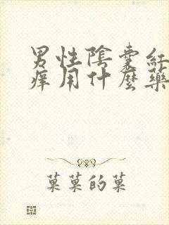 男性阴囊红肿瘙痒用什么药膏最好