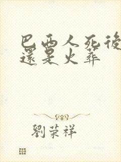 巴西人死后土葬还是火葬