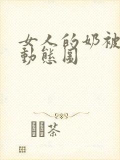 女人的奶被强揉动态图