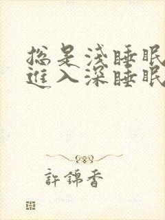 总是浅睡眠咋能进入深睡眠状态