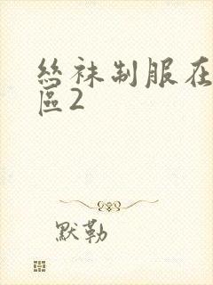 丝袜制服在线一区2