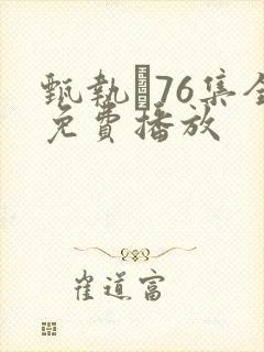 甄执�76集全免费播放