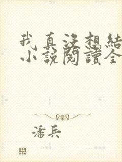 我真没想结婚啊小说阅读全部