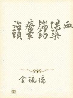 治疗脑供血不好头晕的药