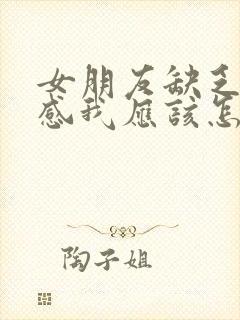 女朋友缺乏安全感我应该怎么做