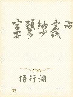 宫颈纳囊治疗需要多少钱