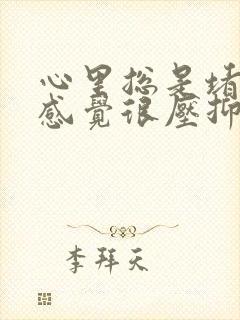 心里总是堵得慌感觉很压抑