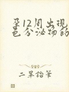 孕12周出现褐色分泌物的可能原因