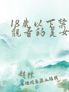 18岁以下禁止观看的美女视频在线观看