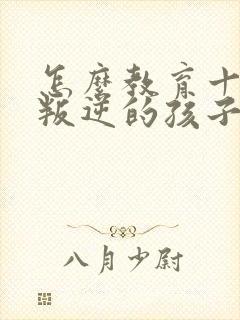 怎么教育十三岁叛逆的孩子