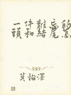 一件难忘的事开头和结尾怎么写